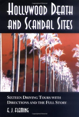 Hollywood Death and Scandal Sites: Sixteen Driving Tours with Directions and the Full Story, from Tallulah Bankhead to River Phoenix