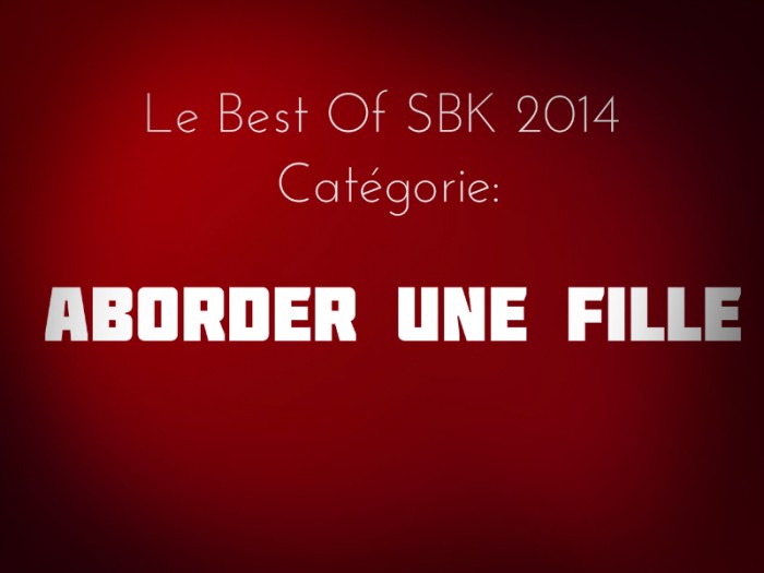 #2 – Best of SBK 2014 : Aborder Une Fille.