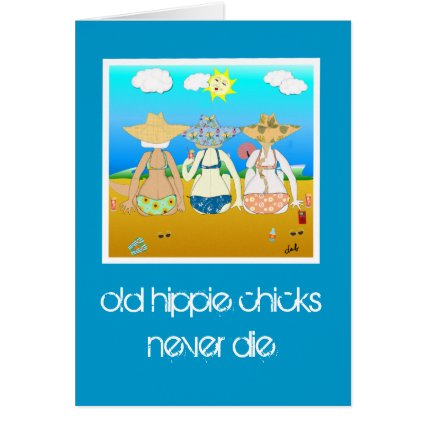 old hippie chicks never die.. Birthday Card