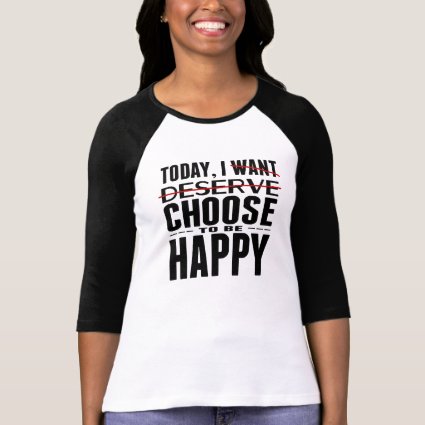 Today I CHOOSE to be Happy T-shirts