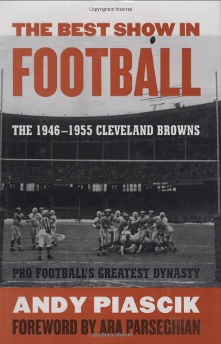 The Best Show in Football: The 1946-1955 Cleveland Browns--Pro Football's Greatest Dynasty