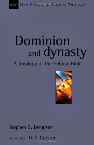 Dominion and Dynasty: A Biblical Theology of the Hebrew Bible (New Studies in Biblical Theology)