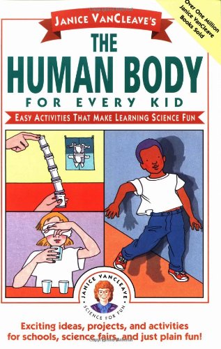 Janice VanCleave's The Human Body for Every Kid: Easy Activities that Make Learning Science Fun (Science for Every Kid Series)