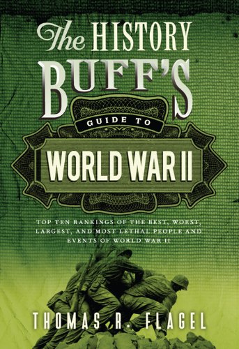 History Buff's Guide to World War II: Top Ten Rankings of the Best, Worst, Largest, and Most Lethal People and Events of World War II (History Buff's Guides)