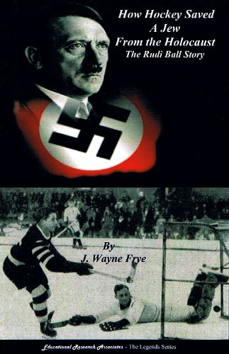 How Hockey Saved a Jew from the Holocaust: The Rudi Ball Story (The Legends Series)