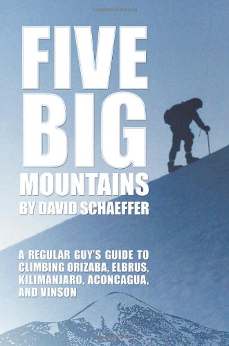 Five Big Mountains: A Regular Guy's Guide to Climbing Kilimanjaro, Aconcagua, Vinson, Elbrus, and Orizaba