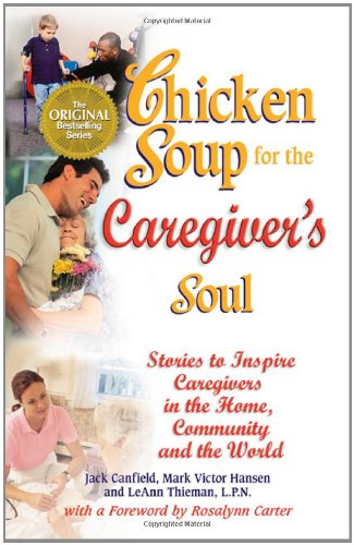 Chicken Soup for the Caregiver's Soul: Stories to Inspire Caregivers in the Home, the Community and the World (Chicken Soup for the Soul)