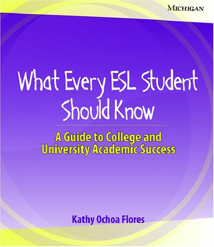 What Every ESL Student Should Know: A Guide to College and University Academic Success