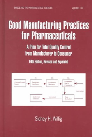 Good Manufacturing Practices for Pharmaceuticals: A Plan for Total Quality Control from Manufacturer (Drugs and the Pharmaceutical Sciences)