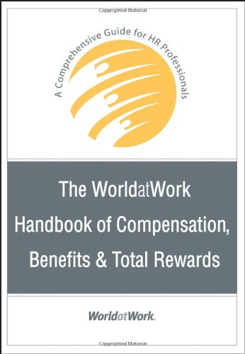 The WorldatWork Handbook of Compensation, Benefits & Total Rewards: A Comprehensive Guide for HR Professionals