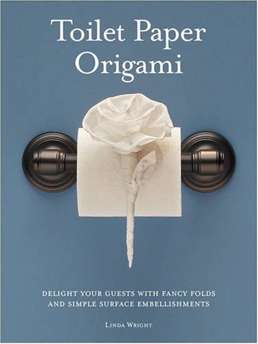 Toilet Paper Origami: Delight your Guests with Fancy Folds & Simple Surface Embellishments or Easy Origami for Hotels, Bed & Breakfasts, Cruise Ships & Creative Housekeepers (Crafts/Towel Folding)
