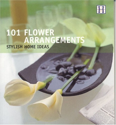 101 Flower Arrangements: Stylish Home Ideas
