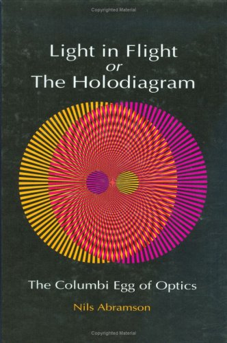 Light in Flight or the Holodiagram: The Columbi Egg of Optics (SPIE Press Monograph Vol. PM27)