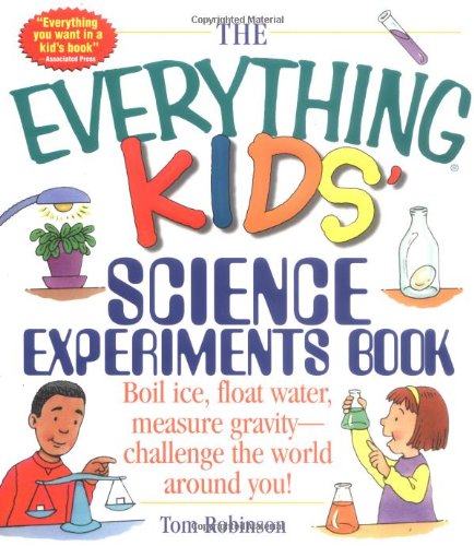 The Everything Kids' Science Experiments Book: Boil Ice, Float Water, Measure Gravity-Challenge the World Around You! (Everything Kids Series)