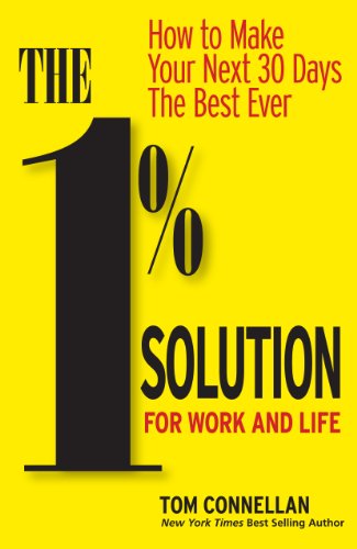 1% SOLUTION FOR WORK & LIFE: How to Make Your Next 30 Days The Best Ever