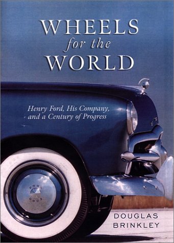Wheels for the World: Henry Ford, His Company, and a Century of Progress