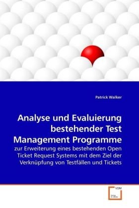 Analyse und Evaluierung bestehender Test Management Programme: zur Erweiterung eines bestehenden Open Ticket Request Systems mit dem Ziel der Verknpfung von Testfllen und Tickets (German Edition)