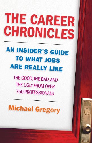 The Career Chronicles: An Insider's Guide to What Jobs Are Really Like - the Good, the Bad, and the Ugly from Over 750 Professionals