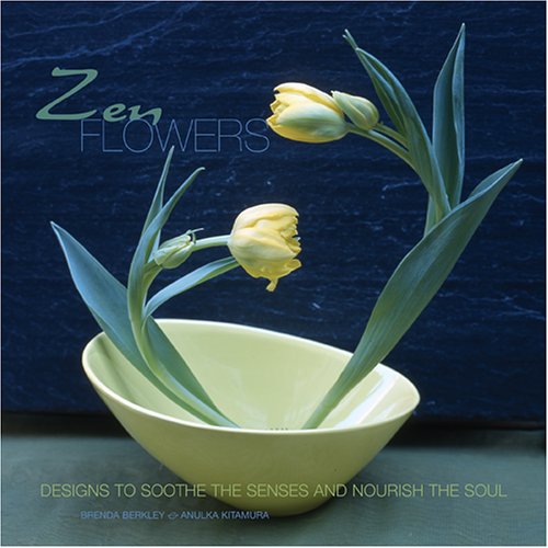 Zen Flowers: Designs to Soothe the Senses and Nourish the Soul