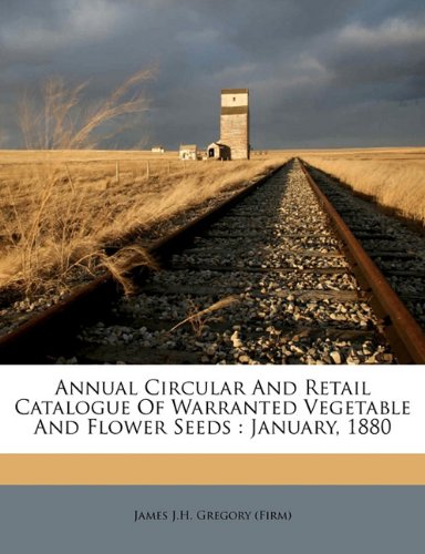 Annual Circular And Retail Catalogue Of Warranted Vegetable And Flower Seeds: January, 1880
