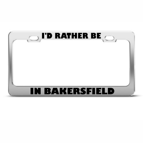 I'd Rather Be In Bakersfield Metal License Plate Frame Tag Holder