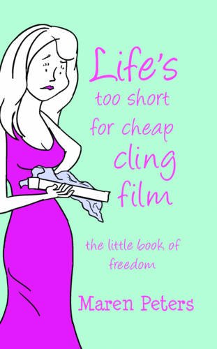 Life's too short for cheap cling film - the little book of freedom