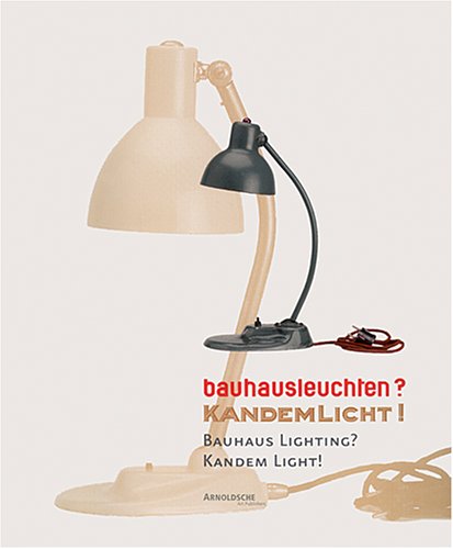 Bauhausleuchten? Kandemlicht! Die Zusammenarbeit des Bauhauses mit der Leipziger Firma Kandem / Bauhaus Lighting? Kandem Light! The Colloboration of the Bauhaus with the Leipzig Company Kandem