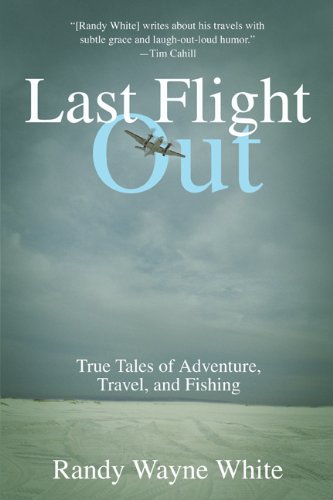Last Flight Out: True Tales of Adventure, Travel, and Fishing