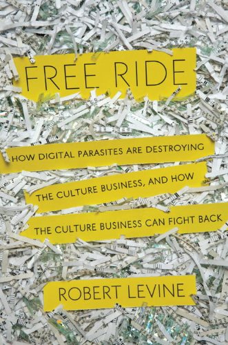 Free Ride: How Digital Parasites are Destroying the Culture Business, and How the Culture Business Can Fight Back