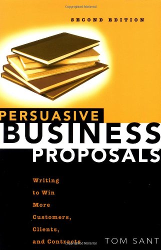 Persuasive Business Proposals: Writing to Win More Customers, Clients, and Contracts