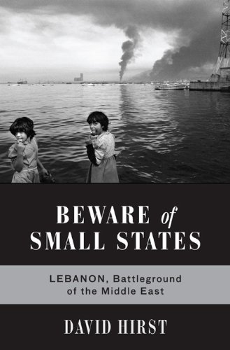 Beware of Small States: Lebanon, Battleground of the Middle East
