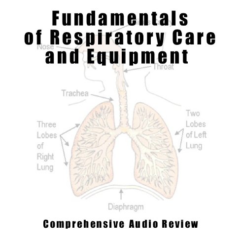 2011 Fundamentals of Respiratory Care; Respiratory Care Equipment Comprehensive Audio Review Course 4 Audio CD's; 3 Hour Instruction