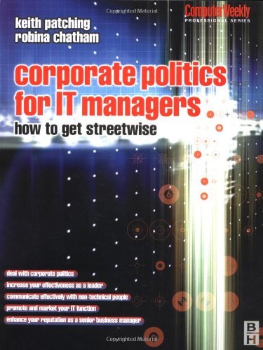 Corporate Politics for IT Managers: How to get Streetwise (Computer Weekly Professional Series)