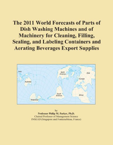 The 2011 World Forecasts of Parts of Dish Washing Machines and of Machinery for Cleaning, Filling, Sealing, and Labeling Containers and Aerating Beverages Export Supplies