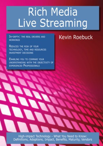Rich Media - Live Streaming: High-impact Technology - What You Need to Know: Definitions, Adoptions, Impact, Benefits, Maturity, Vendors
