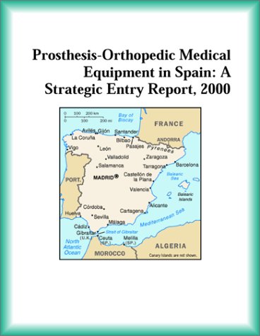 Prosthesis-Orthopedic Medical Equipment in Spain: A Strategic Entry Report, 2000 (Strategic Planning Series)