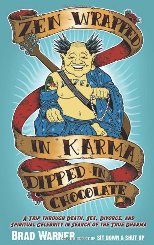 Zen Wrapped in Karma Dipped in Chocolate: A Trip Through Death, Sex, Divorce, and Spiritual Celebrity in Search of the True Dharma