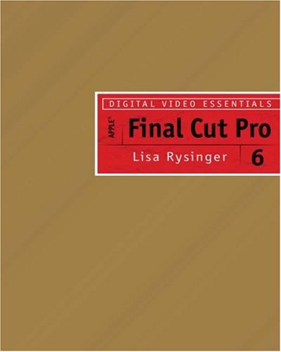 Digital Video Essentials: Apple Final Cut Pro 6 (Design Exploration Series)
