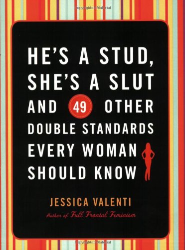 He's a Stud, She's a Slut, and 49 Other Double Standards Every Woman Should Know