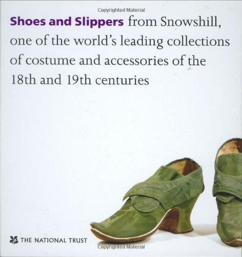Shoes and Slippers: From Snowshill, One of the World's Leading Collections of Costume and Accessories of the 18th and 19th Centuries