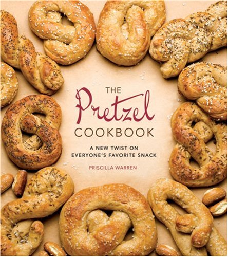 The Pretzel Cookbook: A New Twist on Everyone's Favorite Snack