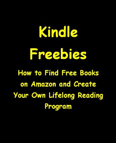 Kindle Freebies: How To Find Free Ebooks On Amazon And Create Your Own Lifelong Reading Program