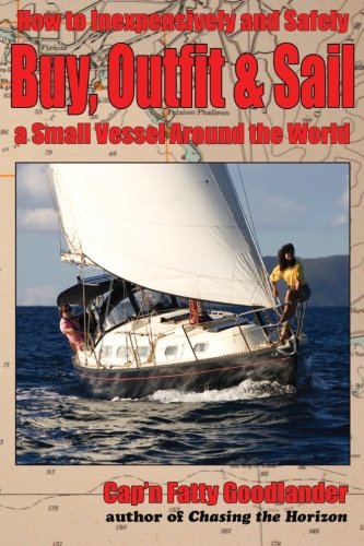 Buy, Outfit, Sail: How To Inexpensively and Safely Buy, Outfit, and Sail a Small Vessel Around the World