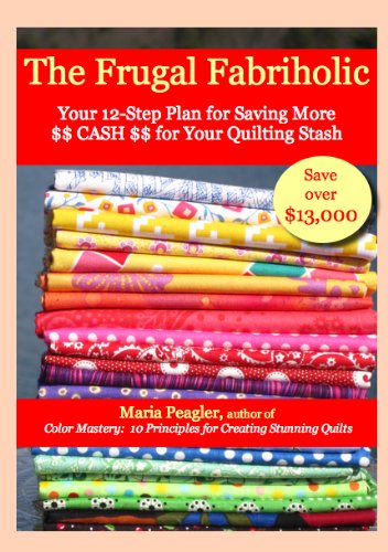 The Frugal Fabriholic: Your 12-Step Plan to Saving More Cash for Your Quilting Stash