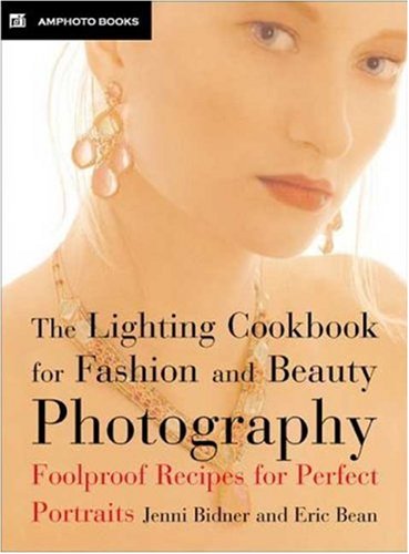 The Lighting Cookbook for Fashion and Beauty Photography: Foolproof Recipes for Taking Perfect Portraits