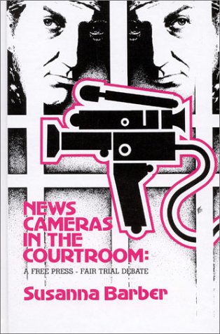 News Cameras in the Courtroom: A Free Press--Fair Trail Debate (Communication and Information Science)
