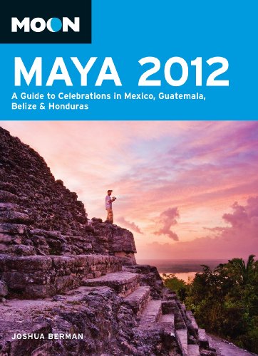 Moon Maya 2012: A Guide to Celebrations in Mexico, Guatemala, Belize and Honduras (Moon Handbooks)