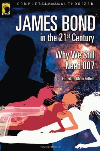 James Bond in the 21st Century: Why We Still Need 007 (Smart Pop series)