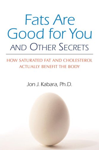 Fats Are Good for You: How Saturated Fat and Cholesterol Actually Benefit the Body