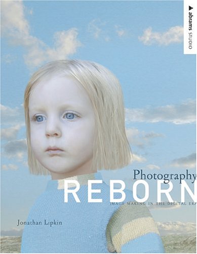 Photography Reborn: Image Making in the Digital Era (Abrams Studio)